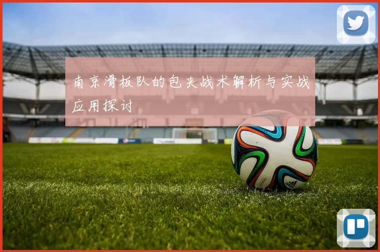 南京滑板队的包夹战术解析与实战应用探讨