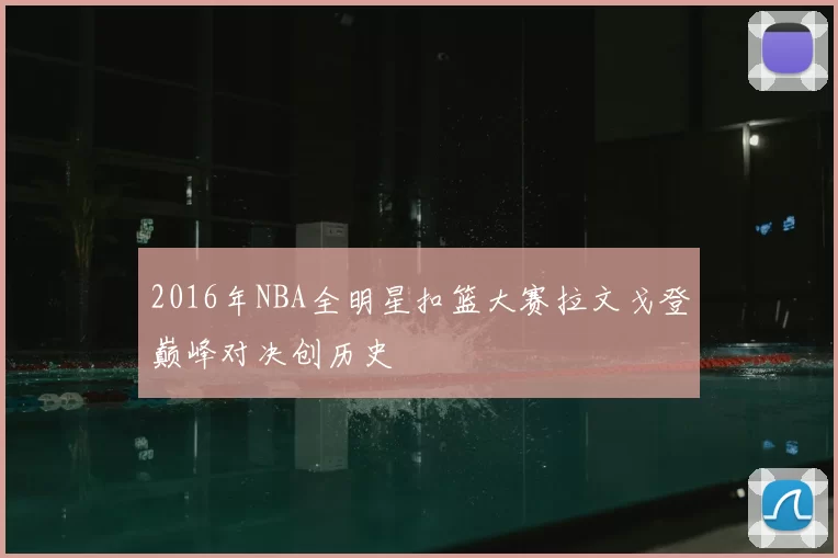 2016年NBA全明星扣篮大赛拉文戈登巅峰对决创历史