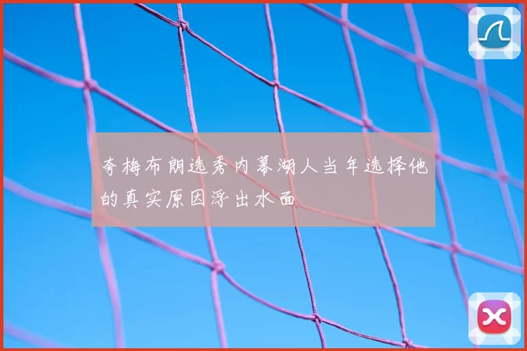 夸梅布朗选秀内幕湖人当年选择他的真实原因浮出水面