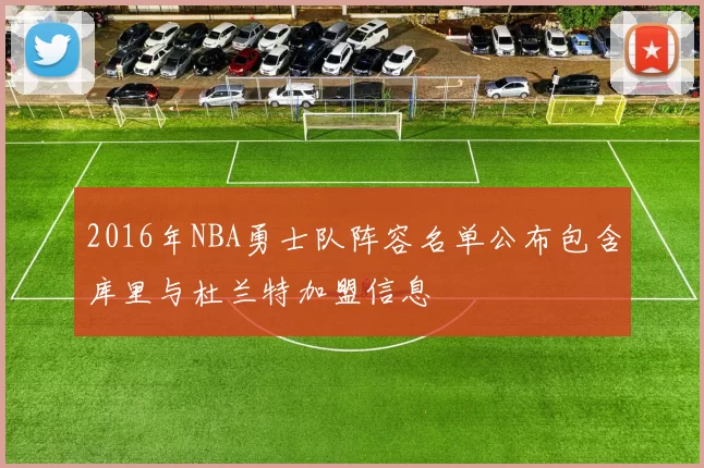 2016年NBA勇士队阵容名单公布包含库里与杜兰特加盟信息