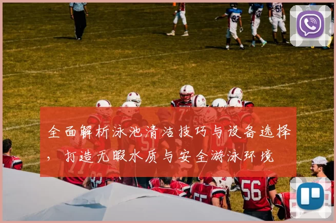 全面解析泳池清洁技巧与设备选择,打造无暇水质与安全游泳环境