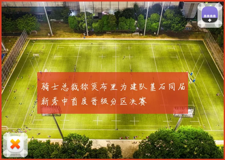 骑士总裁称莫布里为建队基石同届新秀中首度晋级分区决赛