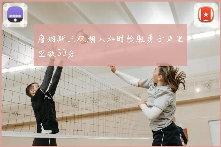 詹姆斯三双湖人加时险胜勇士库里空砍30分