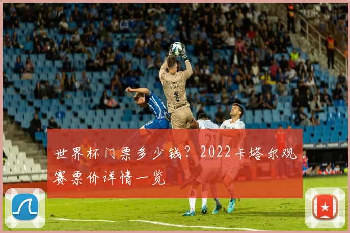 世界杯门票多少钱？2022卡塔尔观赛票价详情一览
