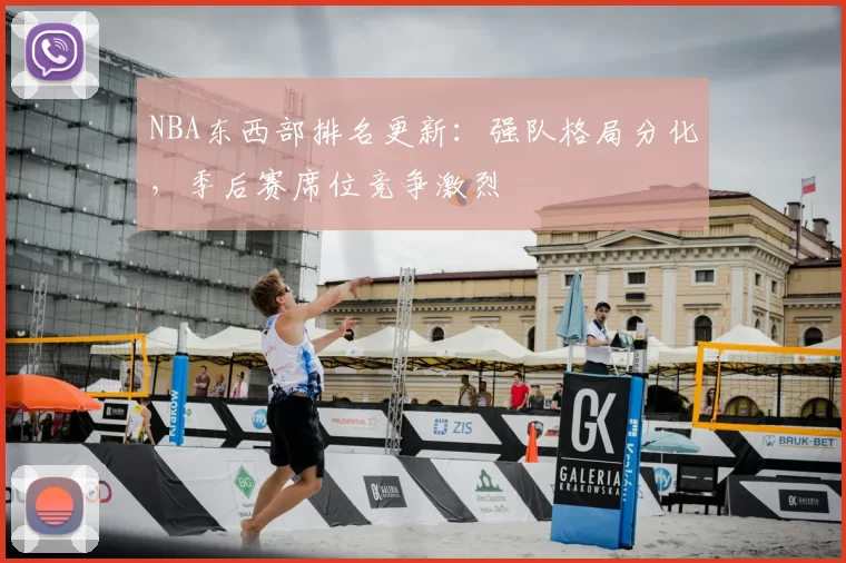 NBA东西部排名更新:强队格局分化,季后赛席位竞争激烈