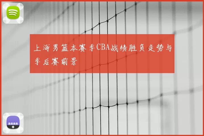 上海男篮本赛季CBA战绩胜负走势与季后赛前景