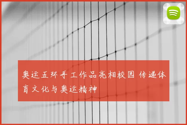 奥运五环手工作品亮相校园 传递体育文化与奥运精神