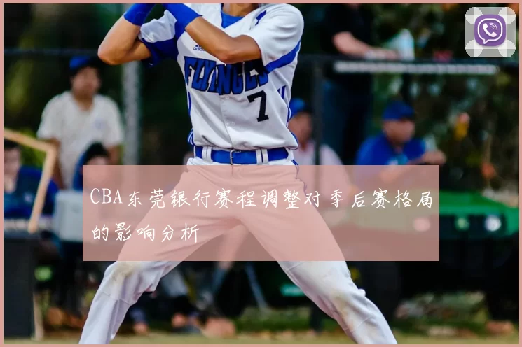 CBA东莞银行赛程调整对季后赛格局的影响分析