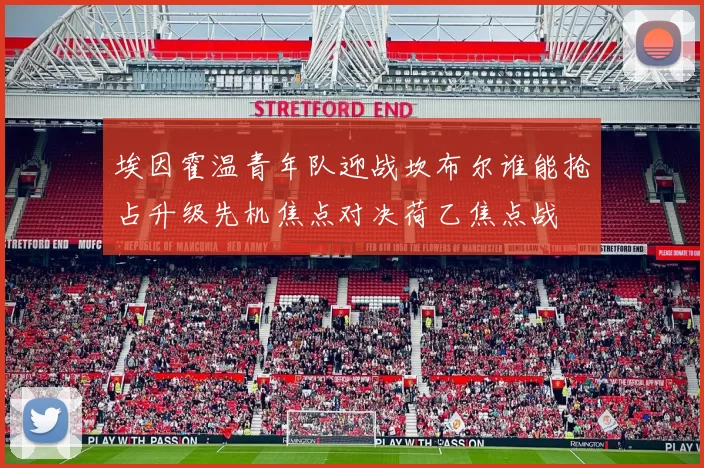 埃因霍温青年队迎战坎布尔谁能抢占升级先机焦点对决荷乙焦点战