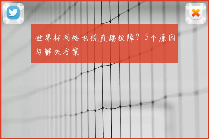 世界杯网络电视直播故障？5个原因与解决方案