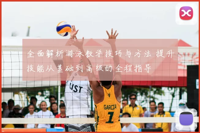 全面解析游泳教学技巧与方法 提升技能从基础到高级的全程指导