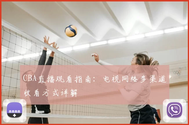 CBA直播观看指南：电视网络多渠道收看方式详解