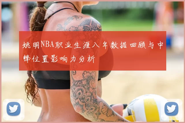 姚明NBA职业生涯八年数据回顾与中锋位置影响力分析