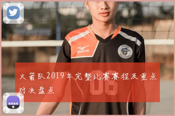 火箭队2019年完整比赛赛程及重点对决盘点