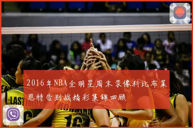 2016年NBA全明星周末录像科比布莱恩特告别战精彩集锦回顾