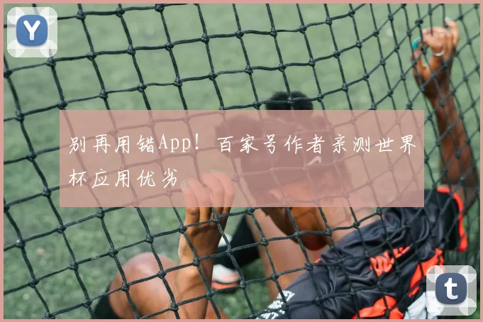 别再用错App！百家号作者亲测世界杯应用优劣