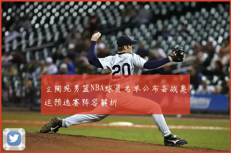 立陶宛男篮NBA球员名单公布备战奥运预选赛阵容解析